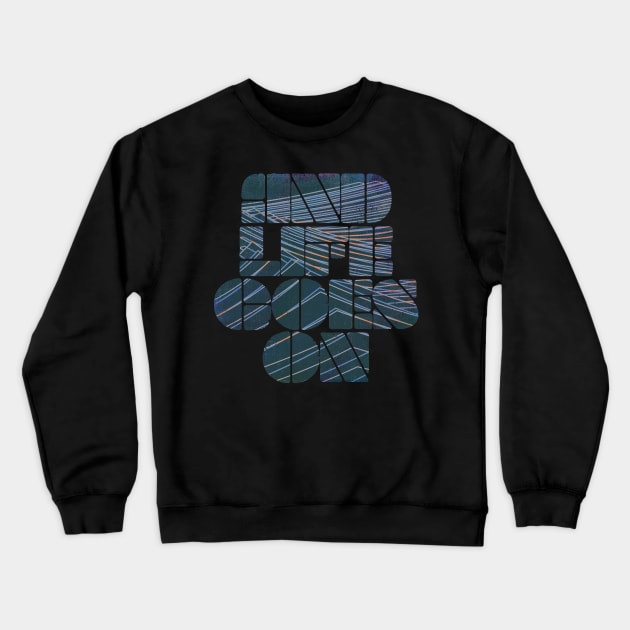 and life goes on Crewneck Sweatshirt by bulografik